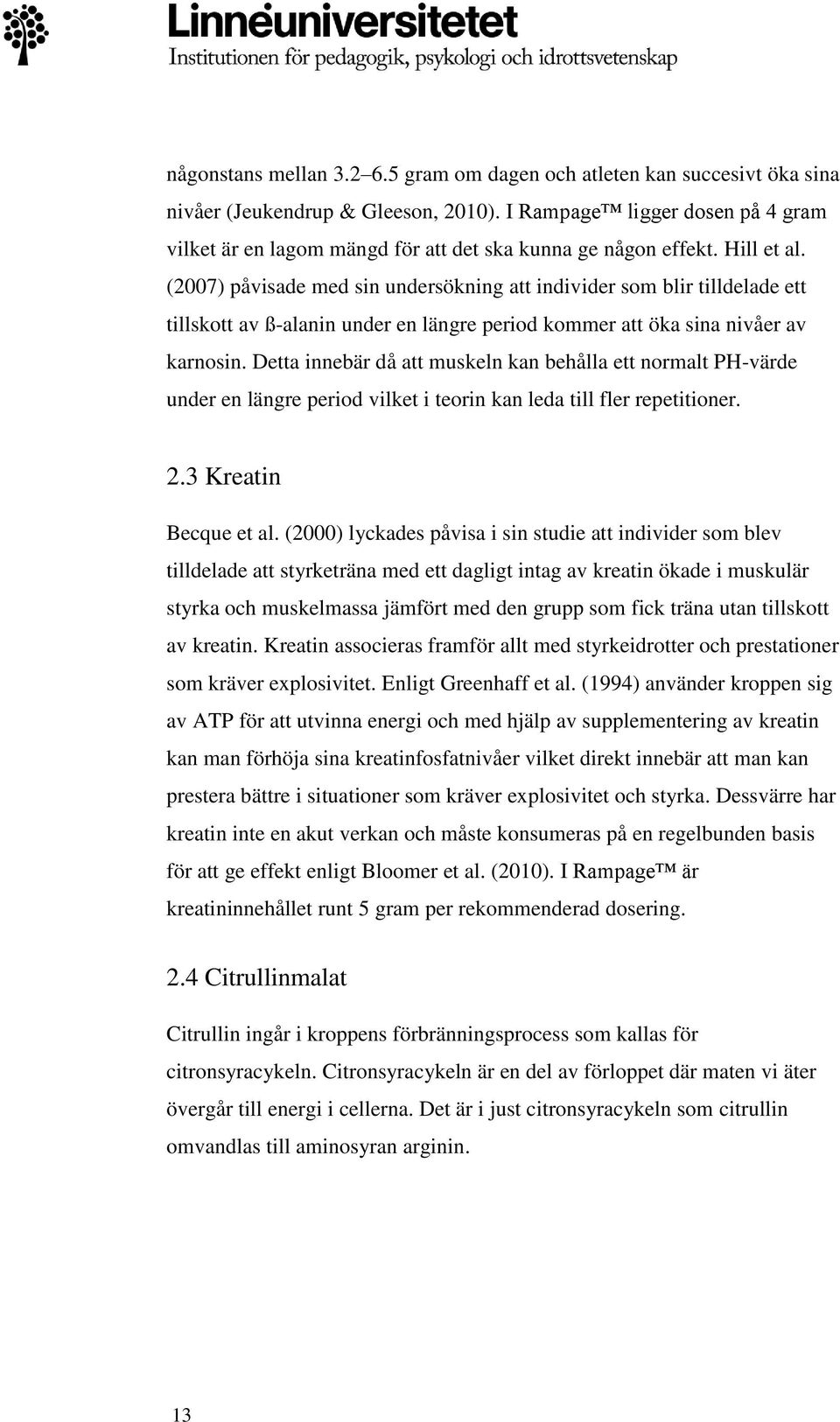 (2007) påvisade med sin undersökning att individer som blir tilldelade ett tillskott av ß-alanin under en längre period kommer att öka sina nivåer av karnosin.