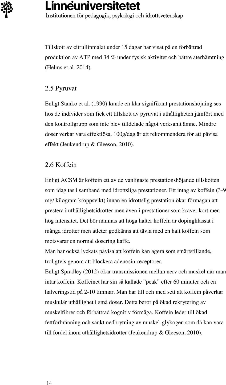 Mindre doser verkar vara effektlösa. 100g/dag är att rekommendera för att påvisa effekt (Jeukendrup & Gleeson, 20