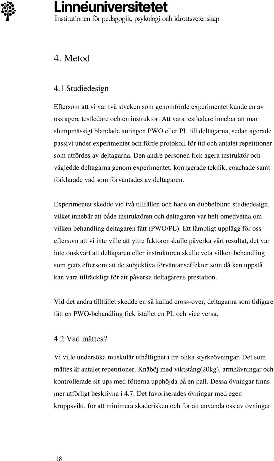 utfördes av deltagarna. Den andre personen fick agera instruktör och vägledde deltagarna genom experimentet, korrigerade teknik, coachade samt förklarade vad som förväntades av deltagaren.