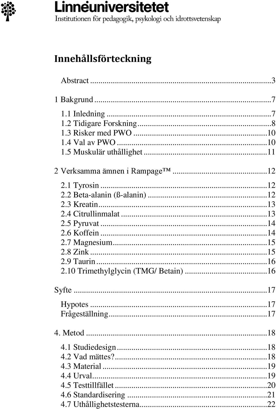 ..14 2.7 Magnesium...15 2.8 Zink...15 2.9 Taurin...16 2.10 Trimethylglycin (TMG/ Betain)...16 Syfte...17 Hypotes...17 Frågeställning...17 4. Metod...18 4.