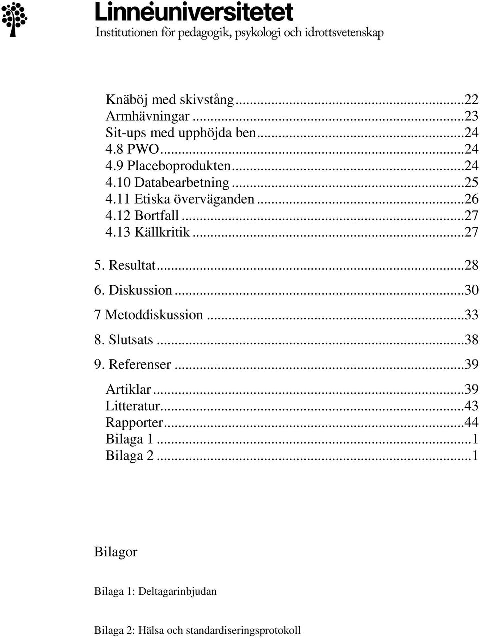 ..30 7 Metoddiskussion...33 8. Slutsats...38 9. Referenser...39 Artiklar...39 Litteratur...43 Rapporter.