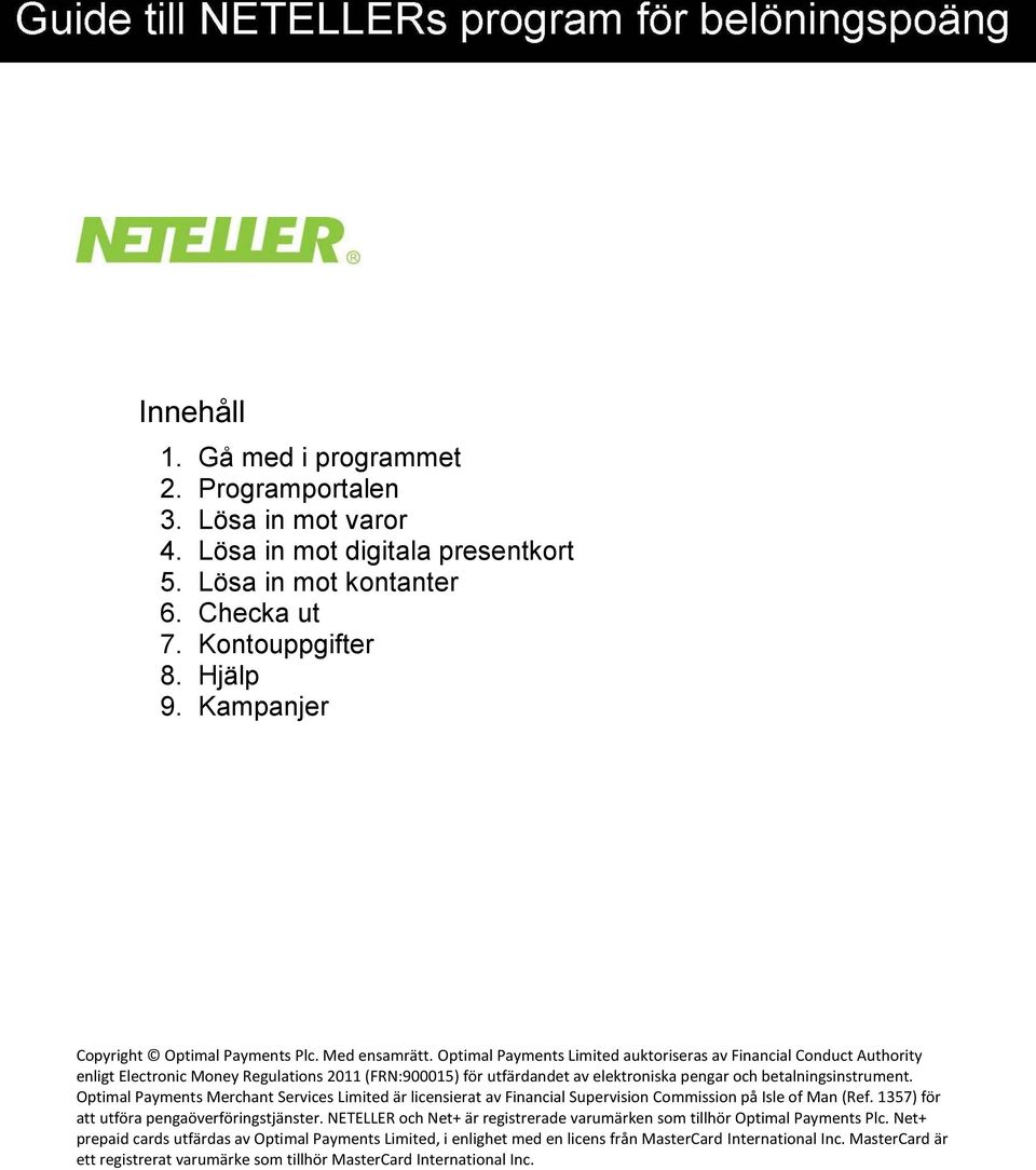 Optimal Payments Limited auktoriseras av Financial Conduct Authority enligt Electronic Money Regulations 2011 (FRN:900015) för utfärdandet av elektroniska pengar och betalningsinstrument.