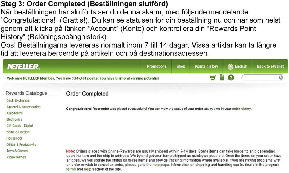 Du kan se statusen för din beställning nu och när som helst genom att klicka på länken Account (Konto) och kontrollera