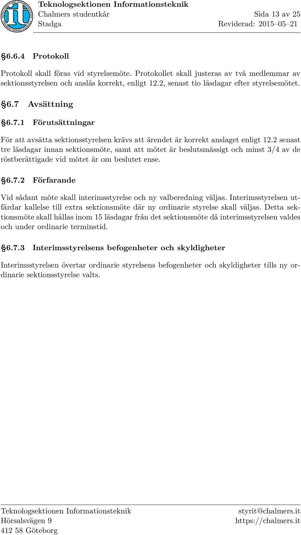 2 senast tre läsdagar innan sektionsmöte, samt att mötet är beslutsmässigt och minst 3/4 av de röstberättigade vid mötet är om beslutet ense. 6.7.