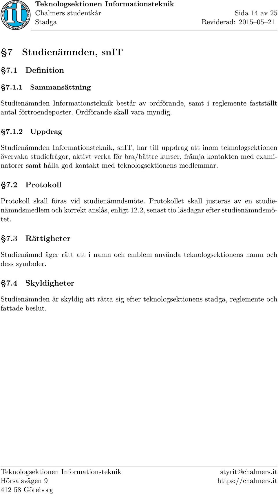 2 Uppdrag Studienämnden Informationsteknik, snit, har till uppdrag att inom teknologsektionen övervaka studiefrågor, aktivt verka för bra/bättre kurser, främja kontakten med examinatorer samt hålla