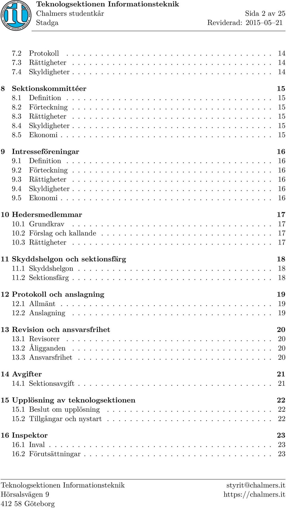 .................................... 15 9 Intresseföreningar 16 9.1 Definition.................................... 16 9.2 Förteckning................................... 16 9.3 Rättigheter................................... 16 9.4 Skyldigheter.