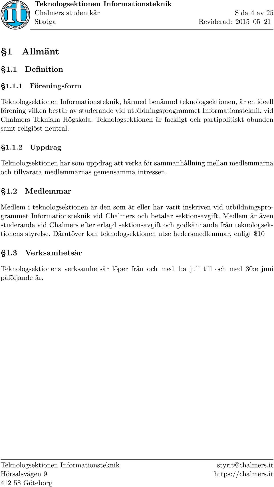 1.2 Uppdrag Teknologsektionen har som uppdrag att verka för sammanhållning mellan medlemmarna och tillvarata medlemmarnas gemensamma intressen. 1.