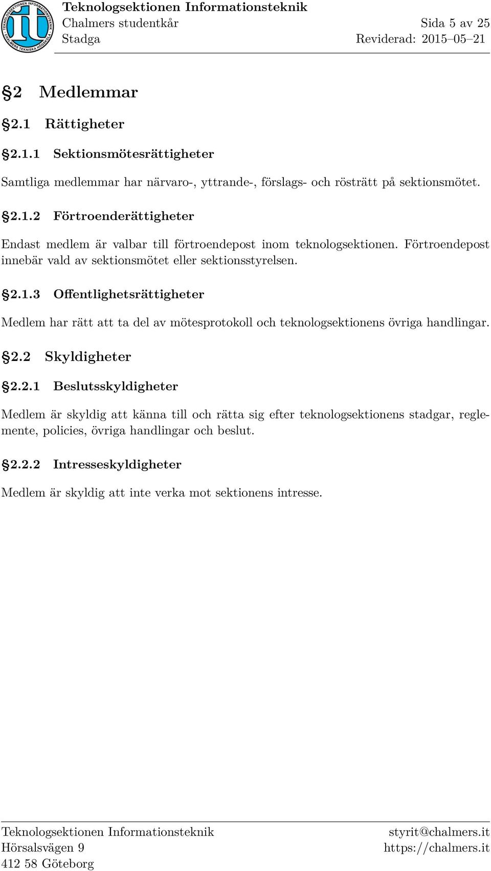 3 Offentlighetsrättigheter Medlem har rätt att ta del av mötesprotokoll och teknologsektionens övriga handlingar. 2.