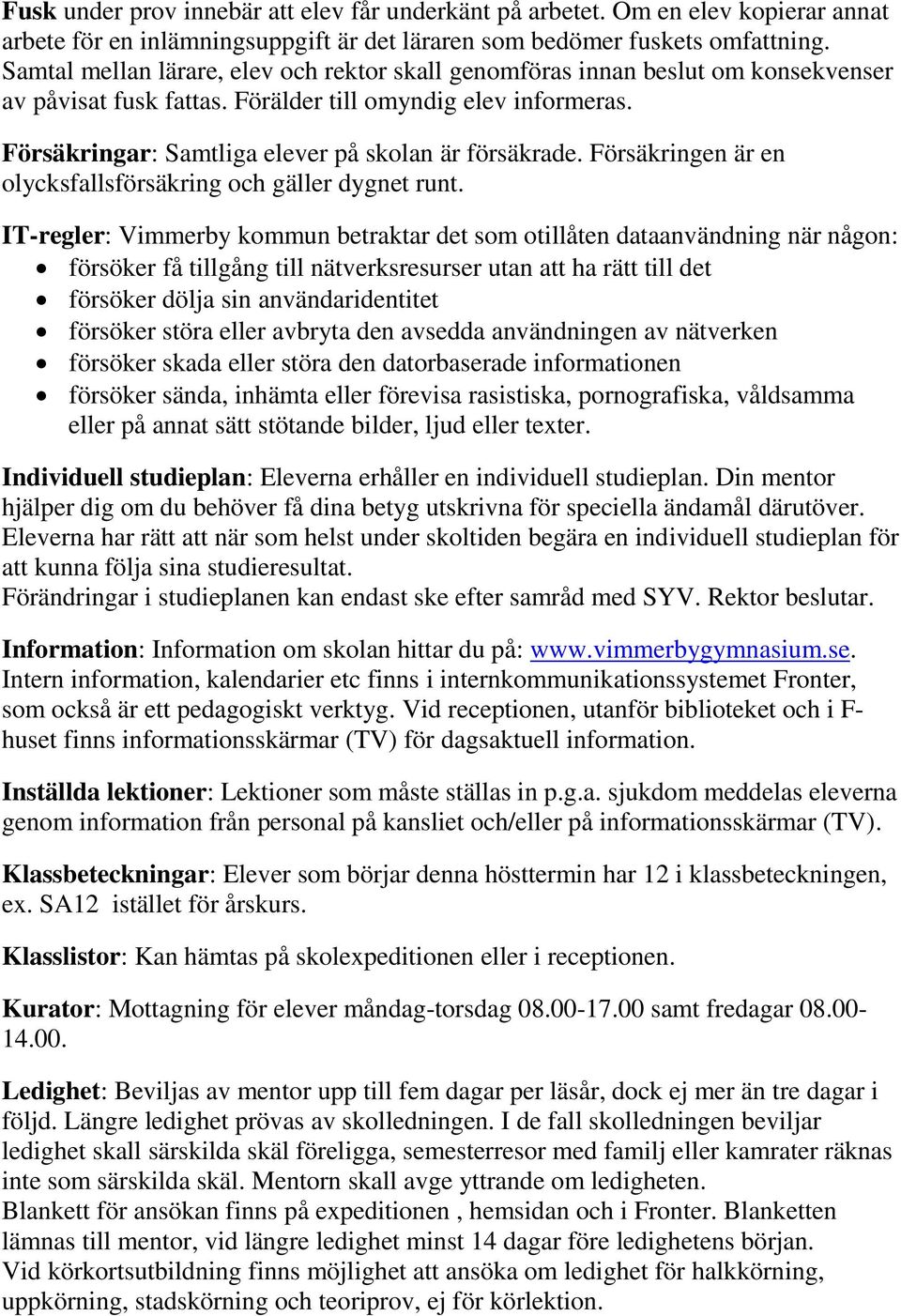 Försäkringar: Samtliga elever på skolan är försäkrade. Försäkringen är en olycksfallsförsäkring och gäller dygnet runt.