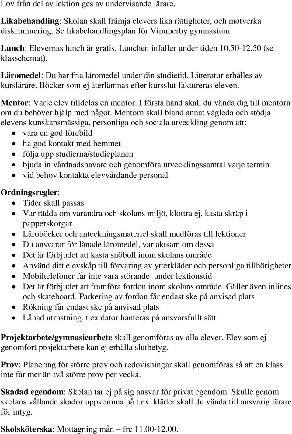 Böcker som ej återlämnas efter kursslut faktureras eleven. Mentor: Varje elev tilldelas en mentor. I första hand skall du vända dig till mentorn om du behöver hjälp med något.