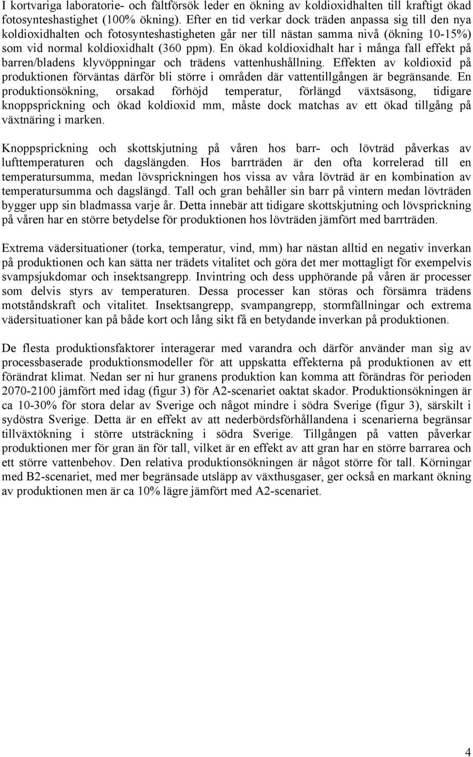 En ökad koldioxidhalt har i många fall effekt på barren/bladens klyvöppningar och trädens vattenhushållning.