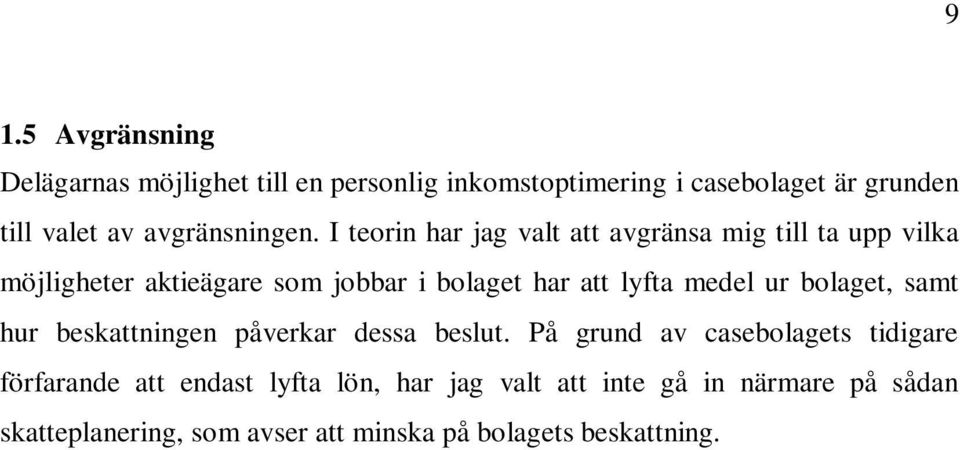 I teorin har jag valt att avgränsa mig till ta upp vilka möjligheter aktieägare som jobbar i bolaget har att lyfta medel