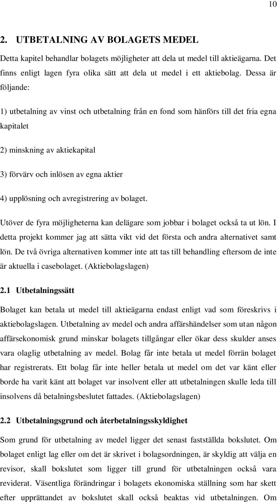 avregistrering av bolaget. Utöver de fyra möjligheterna kan delägare som jobbar i bolaget också ta ut lön. I detta projekt kommer jag att sätta vikt vid det första och andra alternativet samt lön.