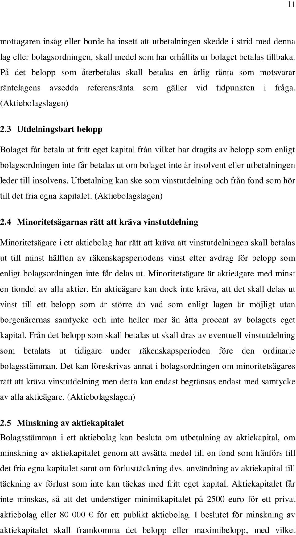 3 Utdelningsbart belopp Bolaget får betala ut fritt eget kapital från vilket har dragits av belopp som enligt bolagsordningen inte får betalas ut om bolaget inte är insolvent eller utbetalningen