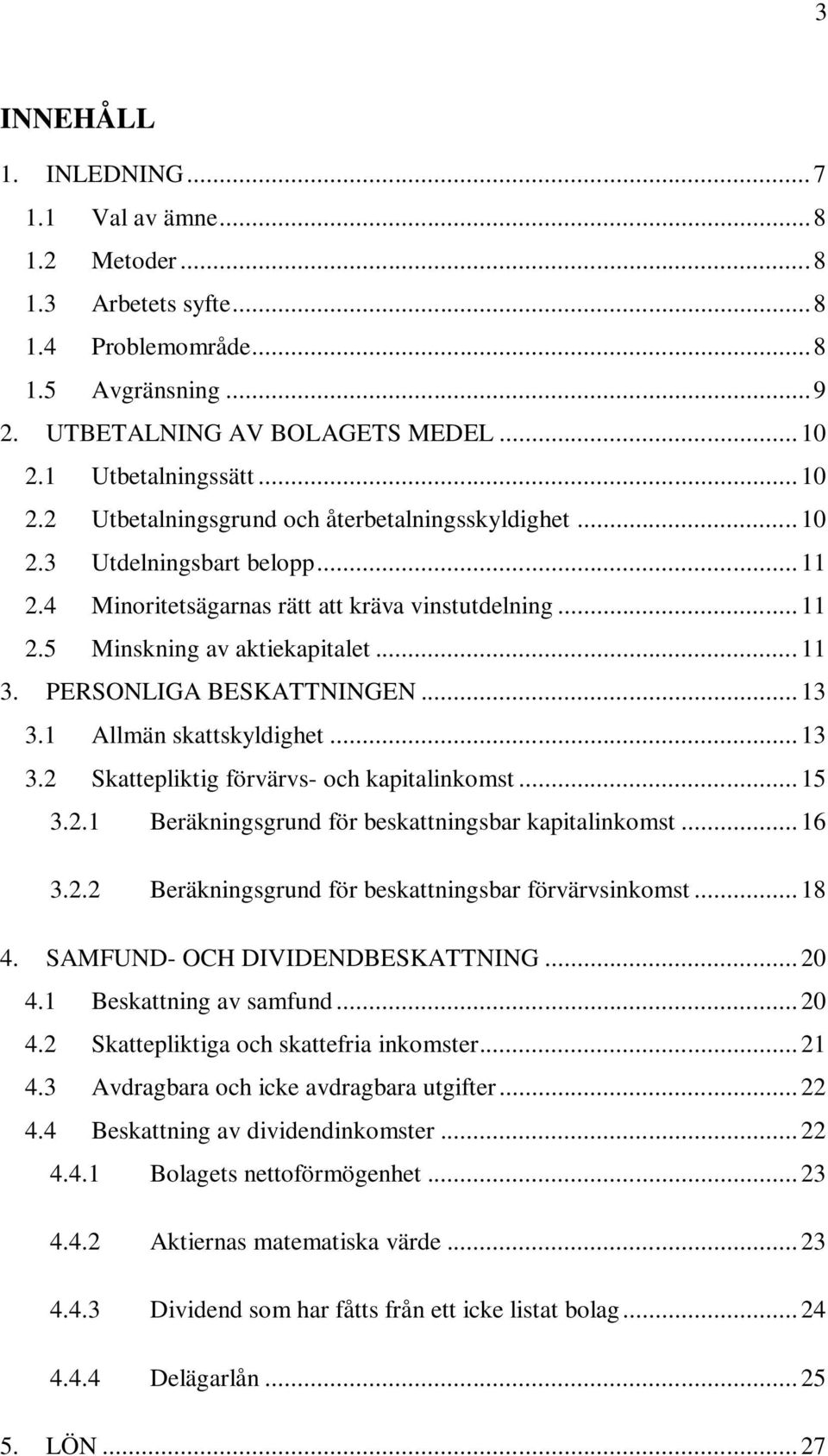 PERSONLIGA BESKATTNINGEN... 13 3.1 Allmän skattskyldighet... 13 3.2 Skattepliktig förvärvs- och kapitalinkomst... 15 3.2.1 Beräkningsgrund för beskattningsbar kapitalinkomst... 16 3.2.2 Beräkningsgrund för beskattningsbar förvärvsinkomst.