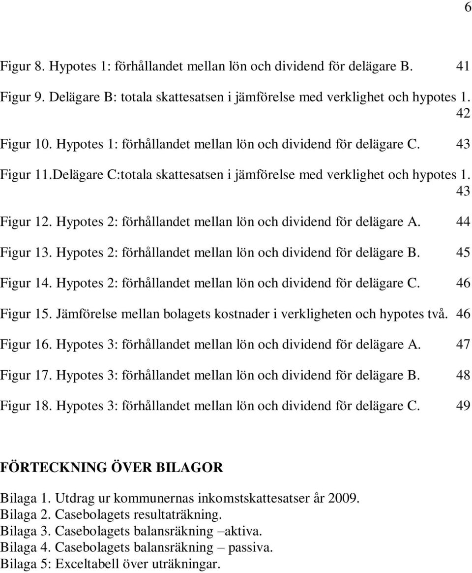 Hypotes 2: förhållandet mellan lön och dividend för delägare A. 44 Figur 13. Hypotes 2: förhållandet mellan lön och dividend för delägare B. 45 Figur 14.