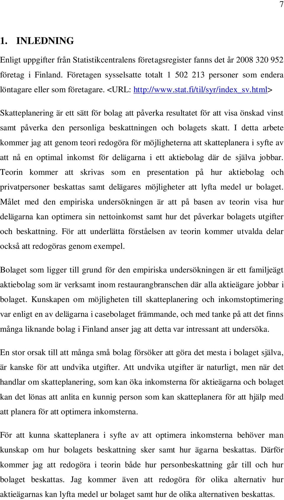 html> Skatteplanering är ett sätt för bolag att påverka resultatet för att visa önskad vinst samt påverka den personliga beskattningen och bolagets skatt.