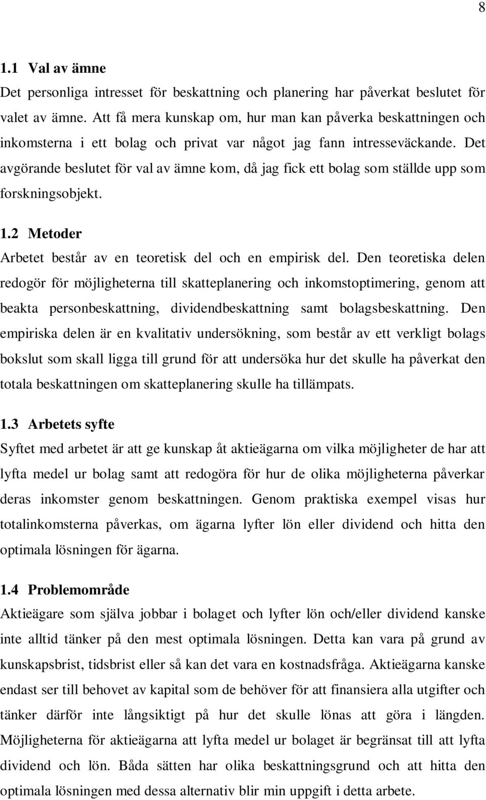 Det avgörande beslutet för val av ämne kom, då jag fick ett bolag som ställde upp som forskningsobjekt. 1.2 Metoder Arbetet består av en teoretisk del och en empirisk del.