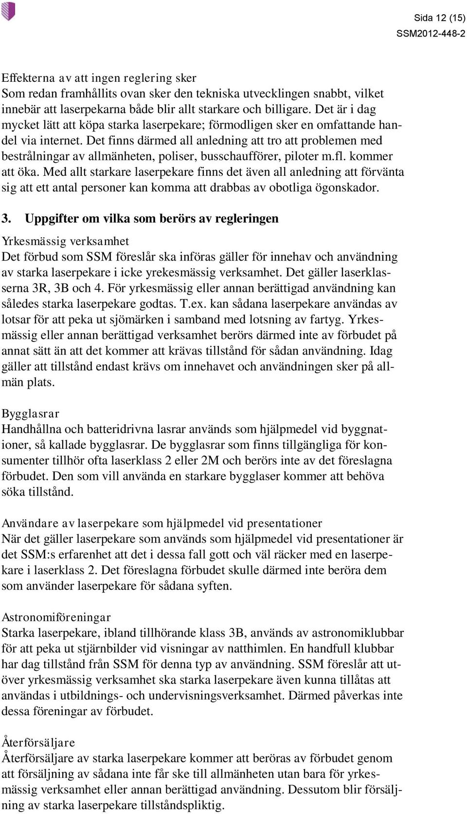 Det finns därmed all anledning att tro att problemen med bestrålningar av allmänheten, poliser, busschaufförer, piloter m.fl. kommer att öka.