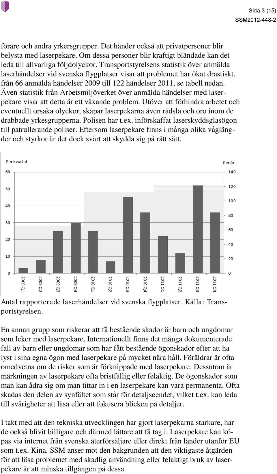 Även statistik från Arbetsmiljöverket över anmälda händelser med laserpekare visar att detta är ett växande problem.