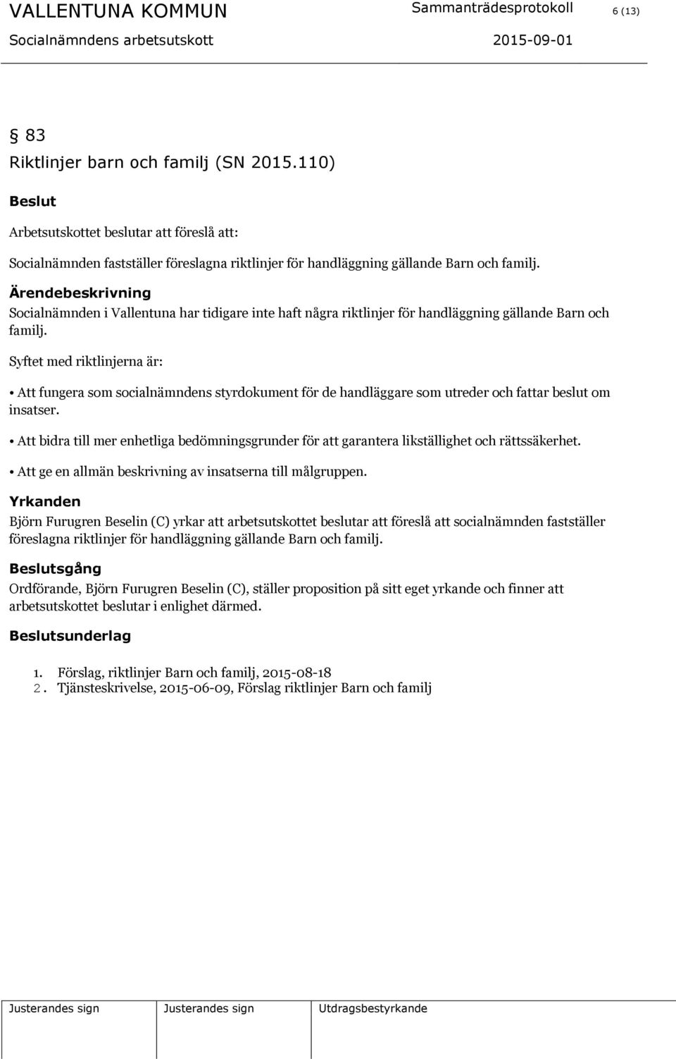 Ärendebeskrivning Socialnämnden i Vallentuna har tidigare inte haft några riktlinjer för handläggning gällande Barn och familj.