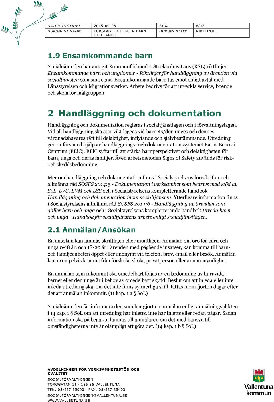 egna. Ensamkommande barn tas emot enligt avtal med Länsstyrelsen och Migrationsverket. Arbete bedrivs för att utveckla service, boende och skola för målgruppen.