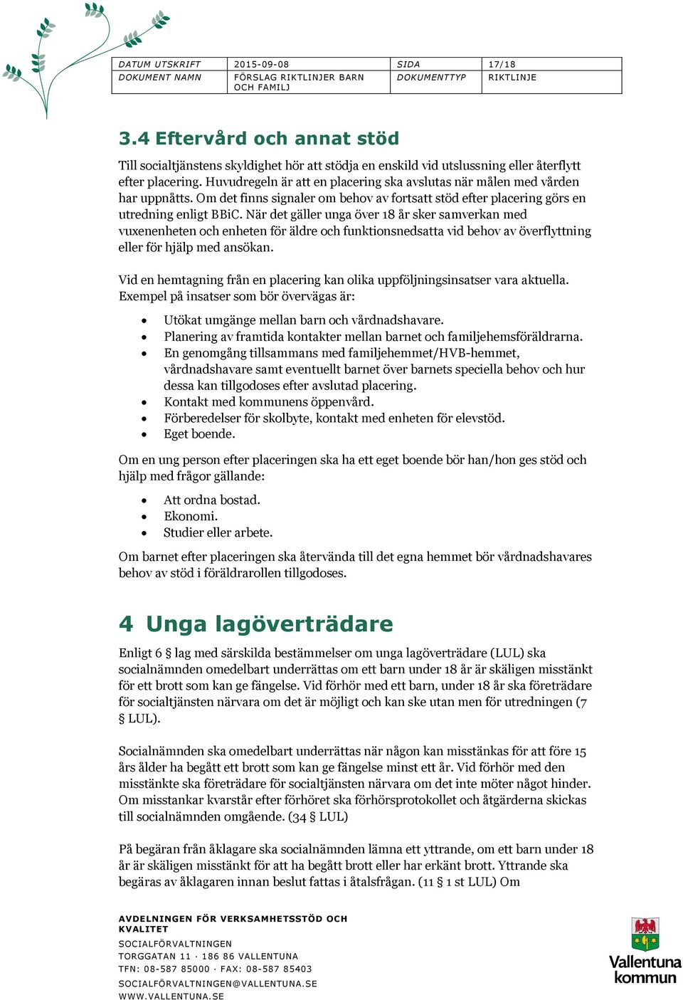 När det gäller unga över 18 år sker samverkan med vuxenenheten och enheten för äldre och funktionsnedsatta vid behov av överflyttning eller för hjälp med ansökan.