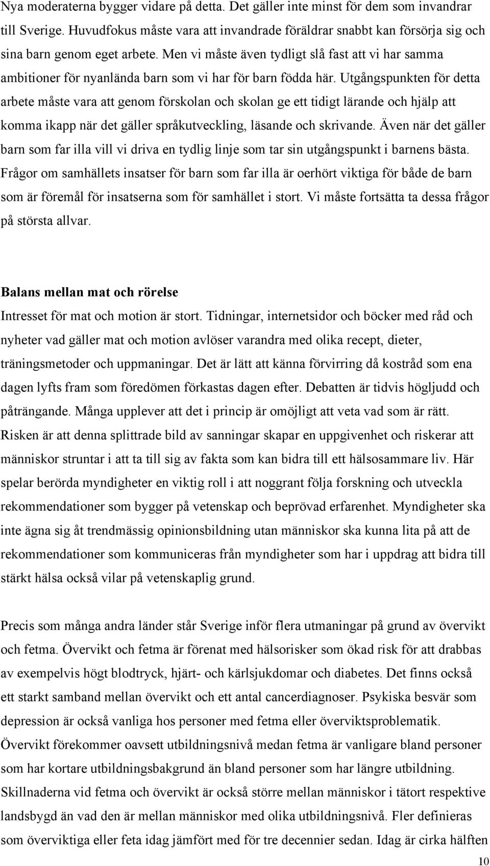 Men vi måste även tydligt slå fast att vi har samma ambitioner för nyanlända barn som vi har för barn födda här.