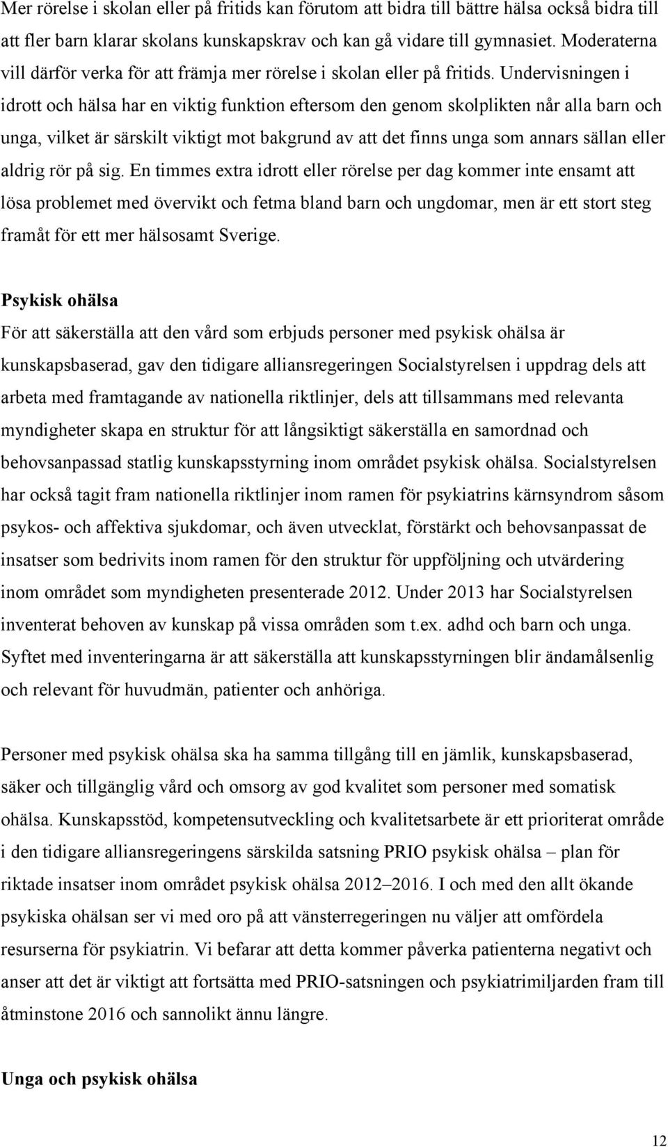 Undervisningen i idrott och hälsa har en viktig funktion eftersom den genom skolplikten når alla barn och unga, vilket är särskilt viktigt mot bakgrund av att det finns unga som annars sällan eller