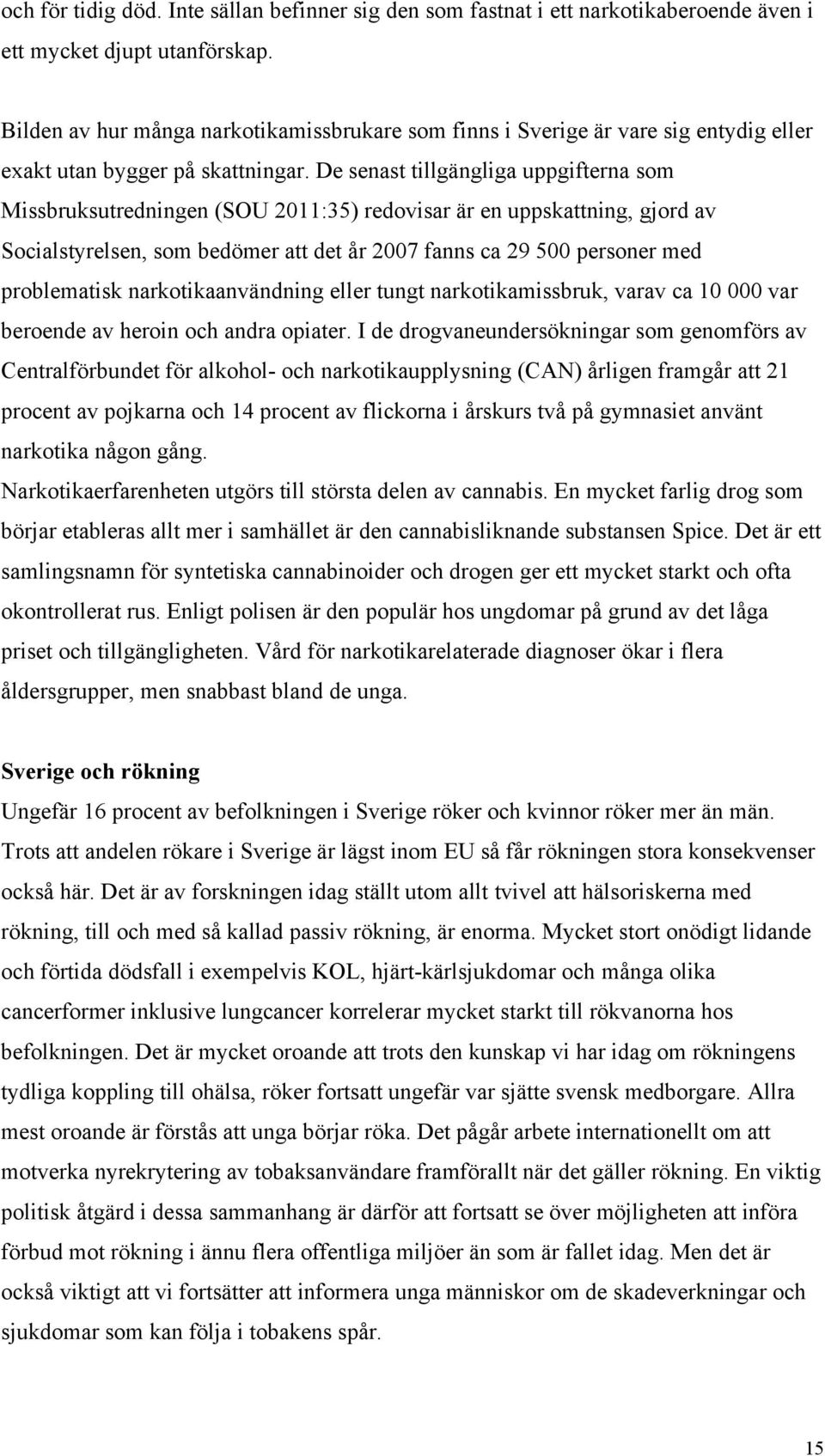 De senast tillgängliga uppgifterna som Missbruksutredningen (SOU 2011:35) redovisar är en uppskattning, gjord av Socialstyrelsen, som bedömer att det år 2007 fanns ca 29 500 personer med problematisk