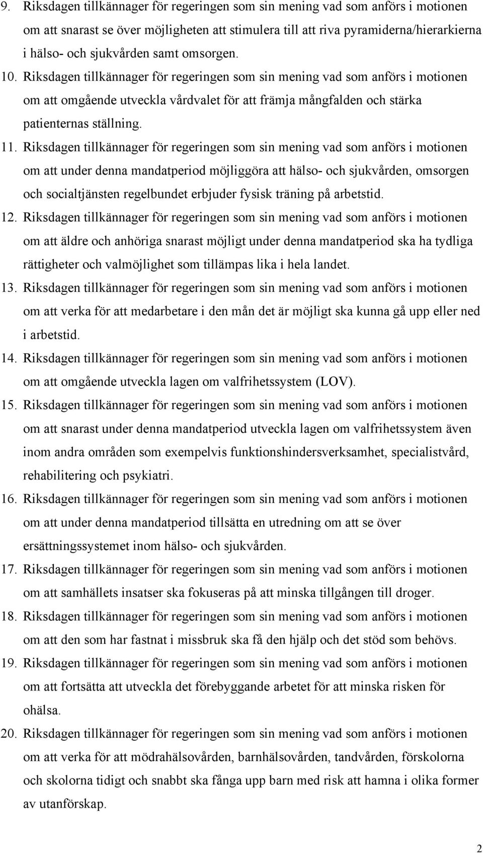 Riksdagen tillkännager för regeringen som sin mening vad som anförs i motionen om att under denna mandatperiod möjliggöra att hälso- och sjukvården, omsorgen och socialtjänsten regelbundet erbjuder