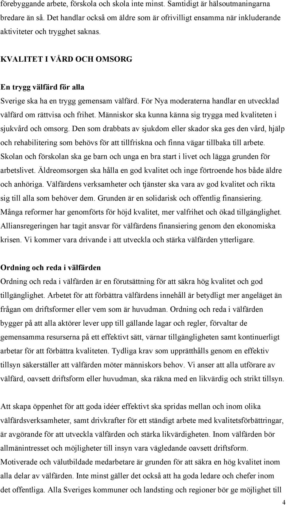 För Nya moderaterna handlar en utvecklad välfärd om rättvisa och frihet. Människor ska kunna känna sig trygga med kvaliteten i sjukvård och omsorg.