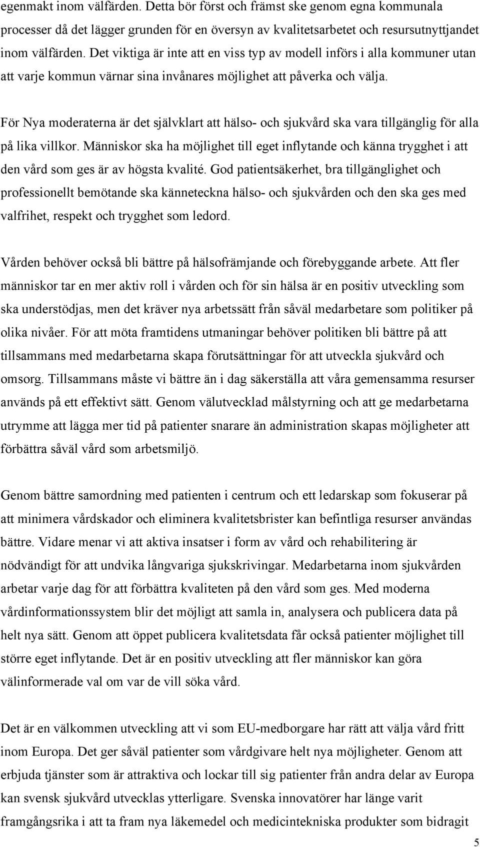 För Nya moderaterna är det självklart att hälso- och sjukvård ska vara tillgänglig för alla på lika villkor.