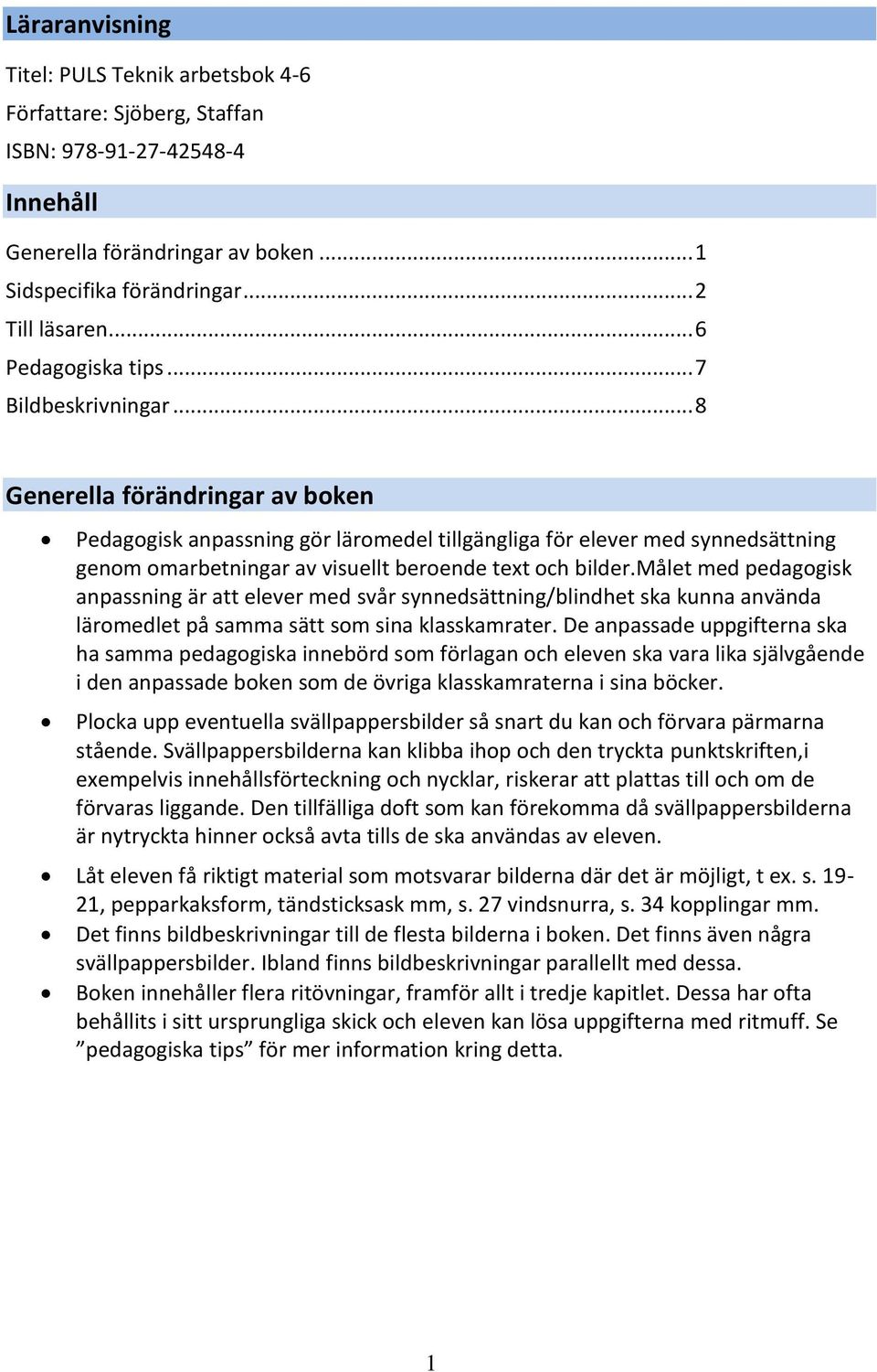 .. 8 Generella förändringar av boken Pedagogisk anpassning gör läromedel tillgängliga för elever med synnedsättning genom omarbetningar av visuellt beroende text och bilder.