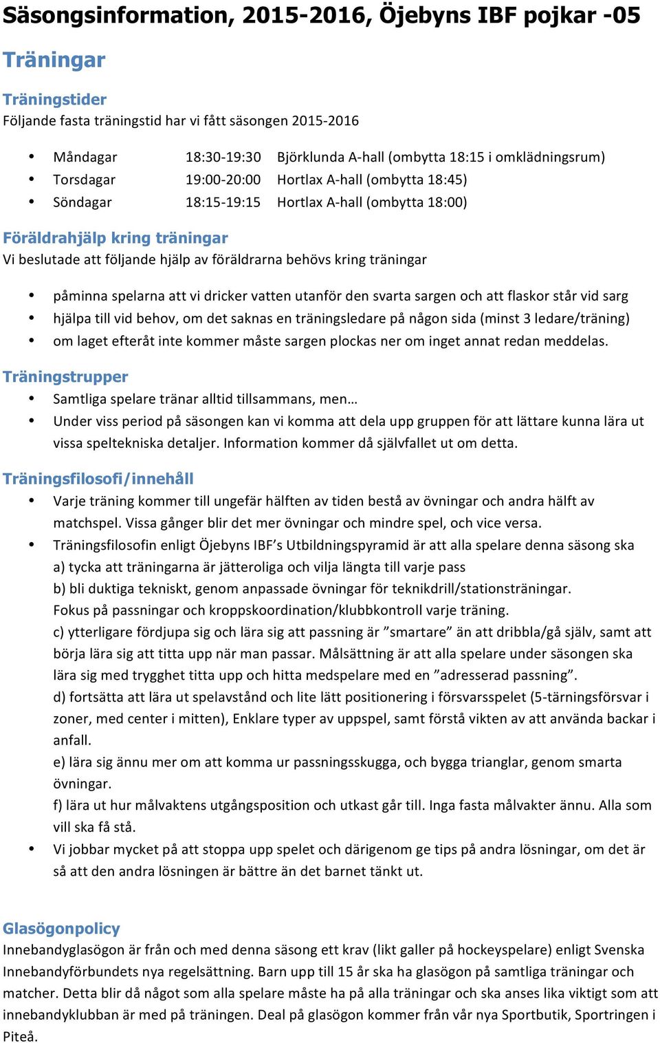 behövs kring träningar påminna spelarna att vi dricker vatten utanför den svarta sargen och att flaskor står vid sarg hjälpa till vid behov, om det saknas en träningsledare på någon sida (minst 3