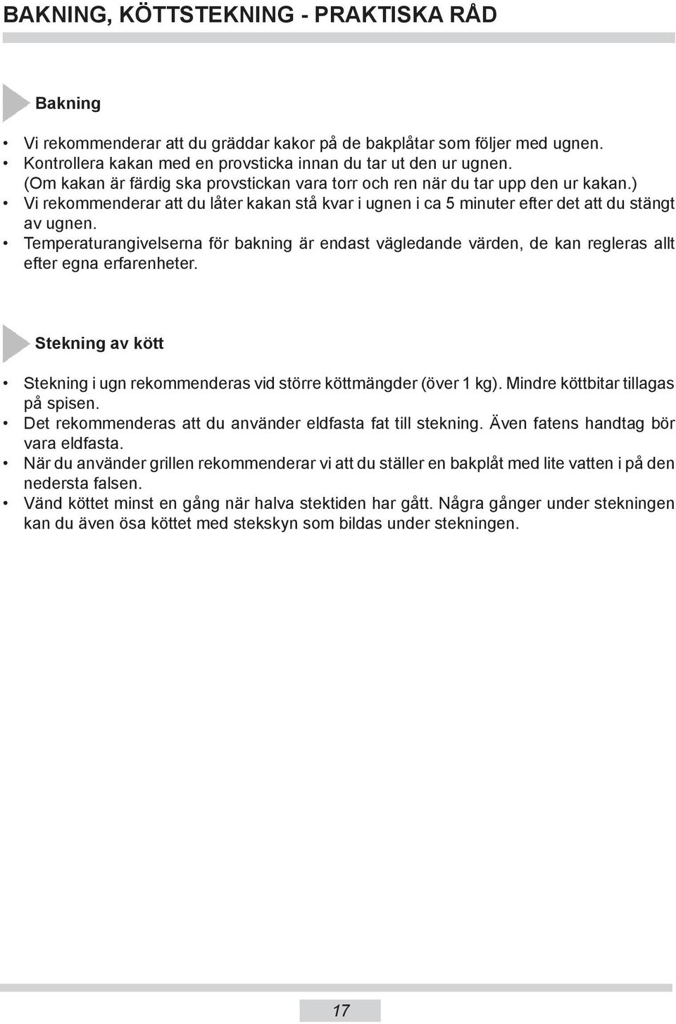 Temperaturangivelserna för bakning är endast vägledande värden, de kan regleras allt efter egna erfarenheter. Stekning av kött Stekning i ugn rekommenderas vid större köttmängder (över 1 kg).