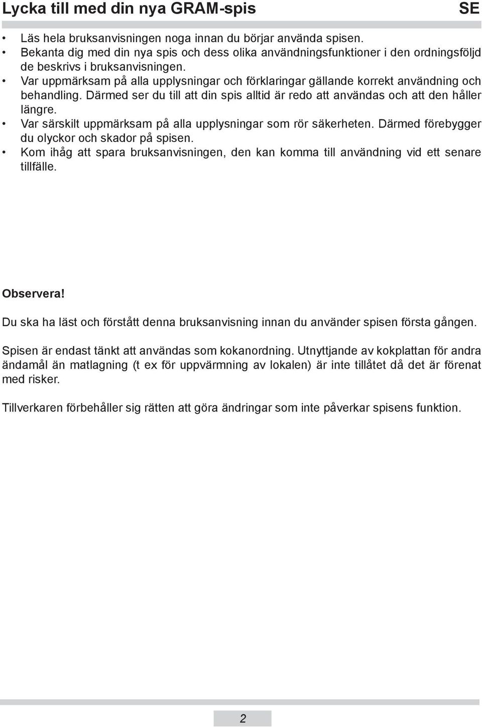 Var uppmärksam på alla upplysningar och förklaringar gällande korrekt användning och behandling. Därmed ser du till att din spis alltid är redo att användas och att den håller längre.