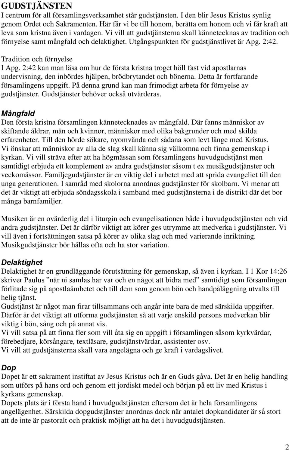 Vi vill att gudstjänsterna skall kännetecknas av tradition och förnyelse samt mångfald och delaktighet. Utgångspunkten för gudstjänstlivet är Apg. 2:42. Tradition och förnyelse I Apg.