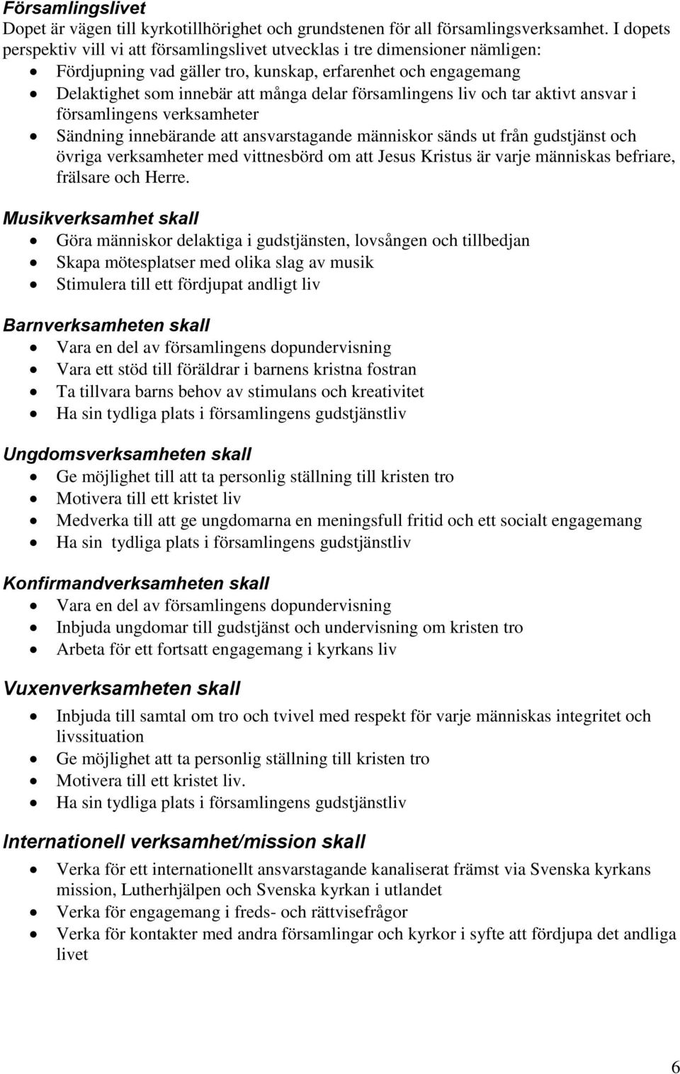 församlingens liv och tar aktivt ansvar i församlingens verksamheter Sändning innebärande att ansvarstagande människor sänds ut från gudstjänst och övriga verksamheter med vittnesbörd om att Jesus