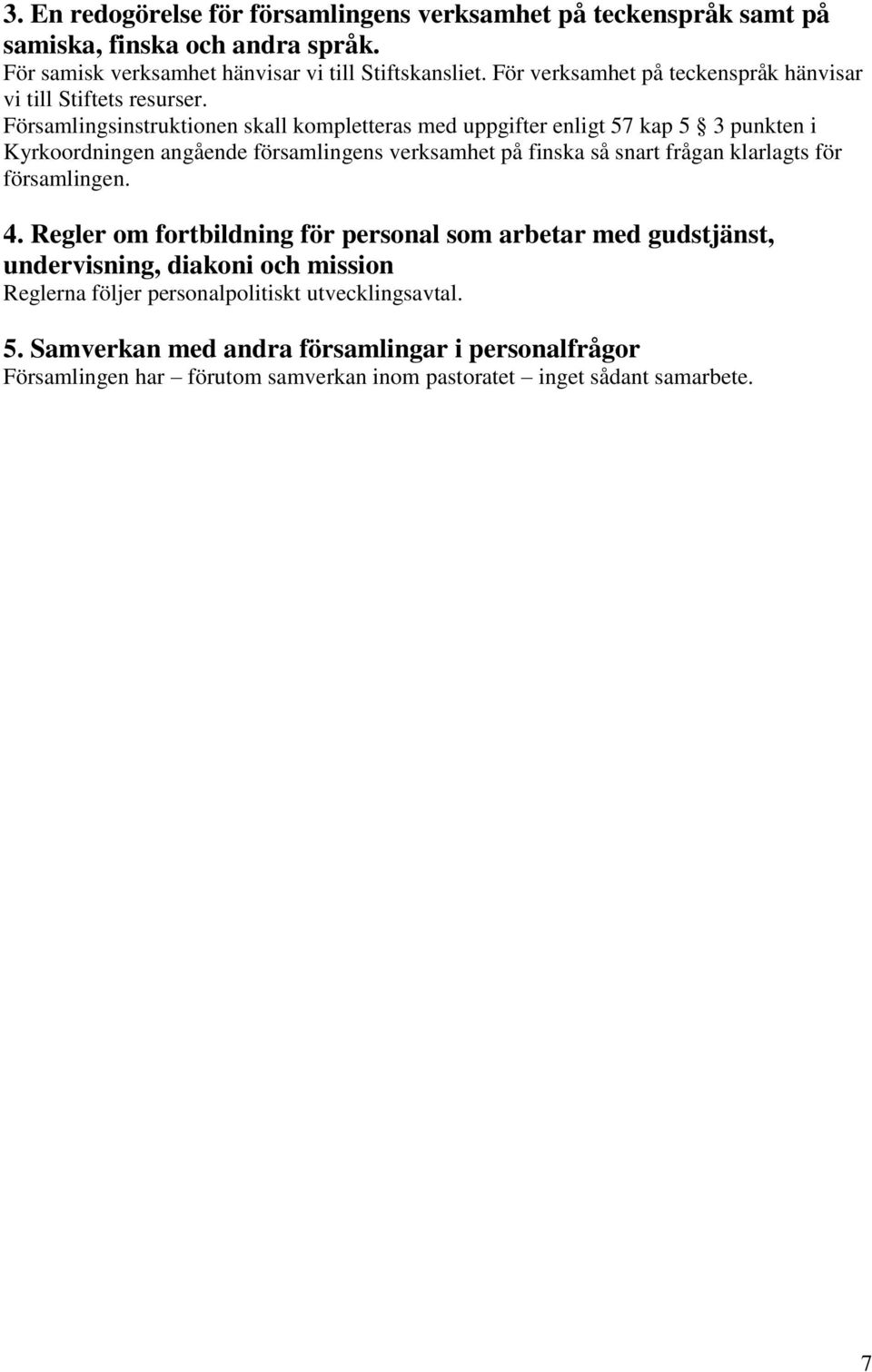Församlingsinstruktionen skall kompletteras med uppgifter enligt 57 kap 5 3 punkten i Kyrkoordningen angående församlingens verksamhet på finska så snart frågan klarlagts