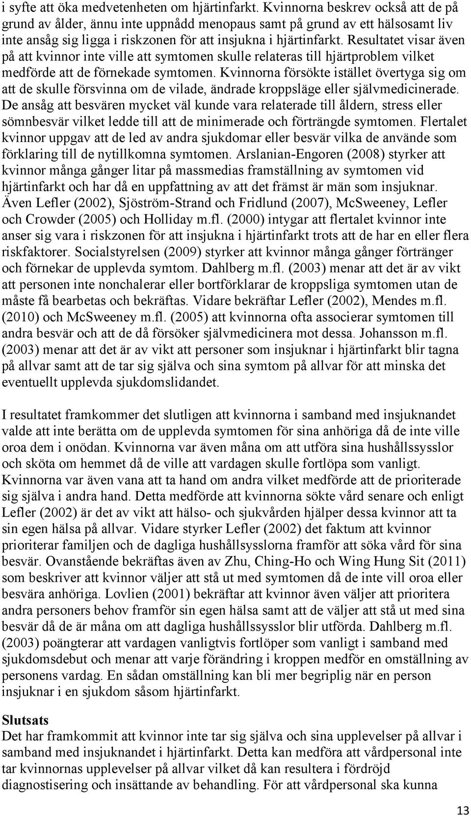 Resultatet visar även på att kvinnor inte ville att symtomen skulle relateras till hjärtproblem vilket medförde att de förnekade symtomen.