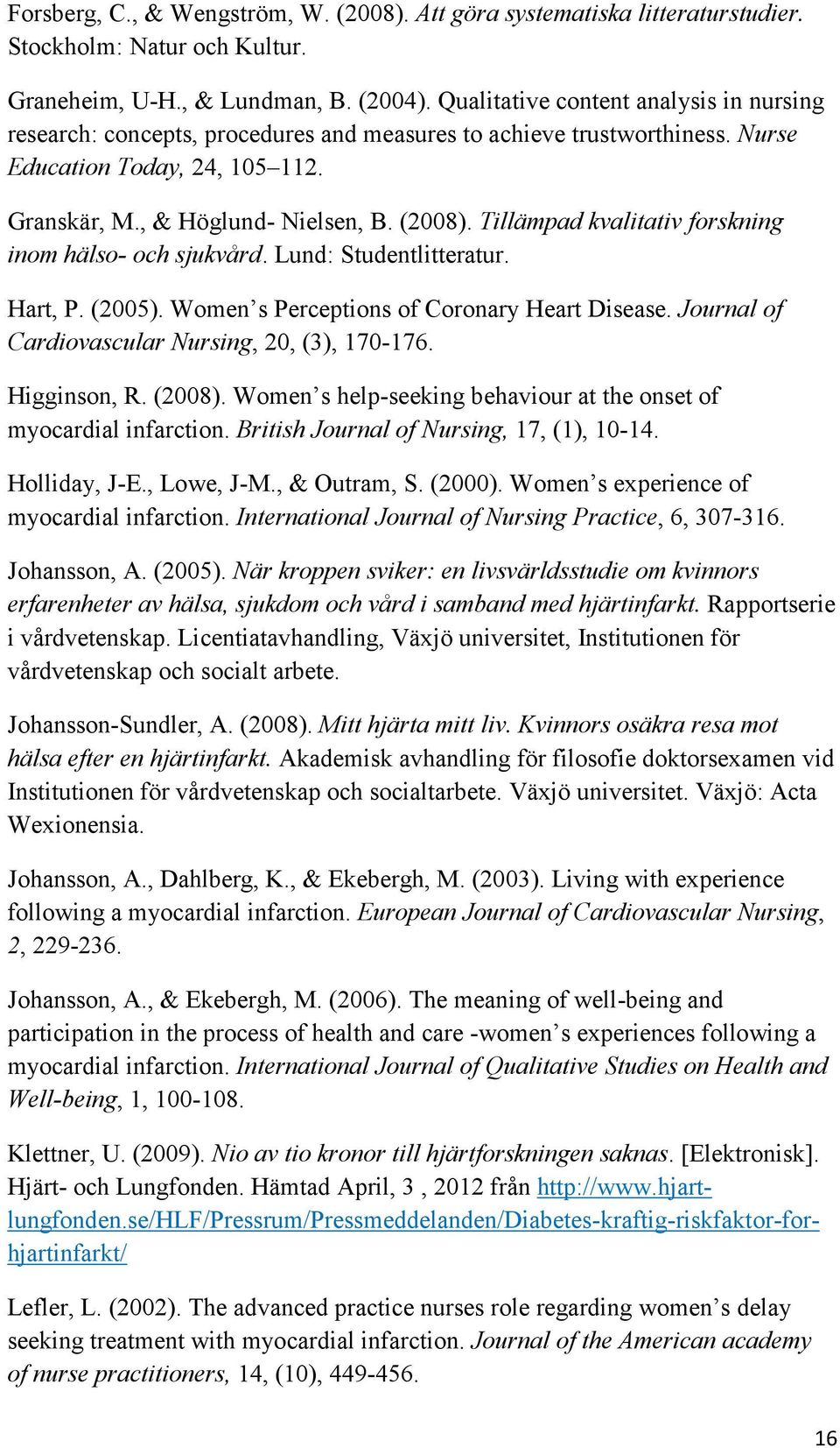 Tillämpad kvalitativ forskning inom hälso- och sjukvård. Lund: Studentlitteratur. Hart, P. (2005). Women s Perceptions of Coronary Heart Disease. Journal of Cardiovascular Nursing, 20, (3), 170-176.