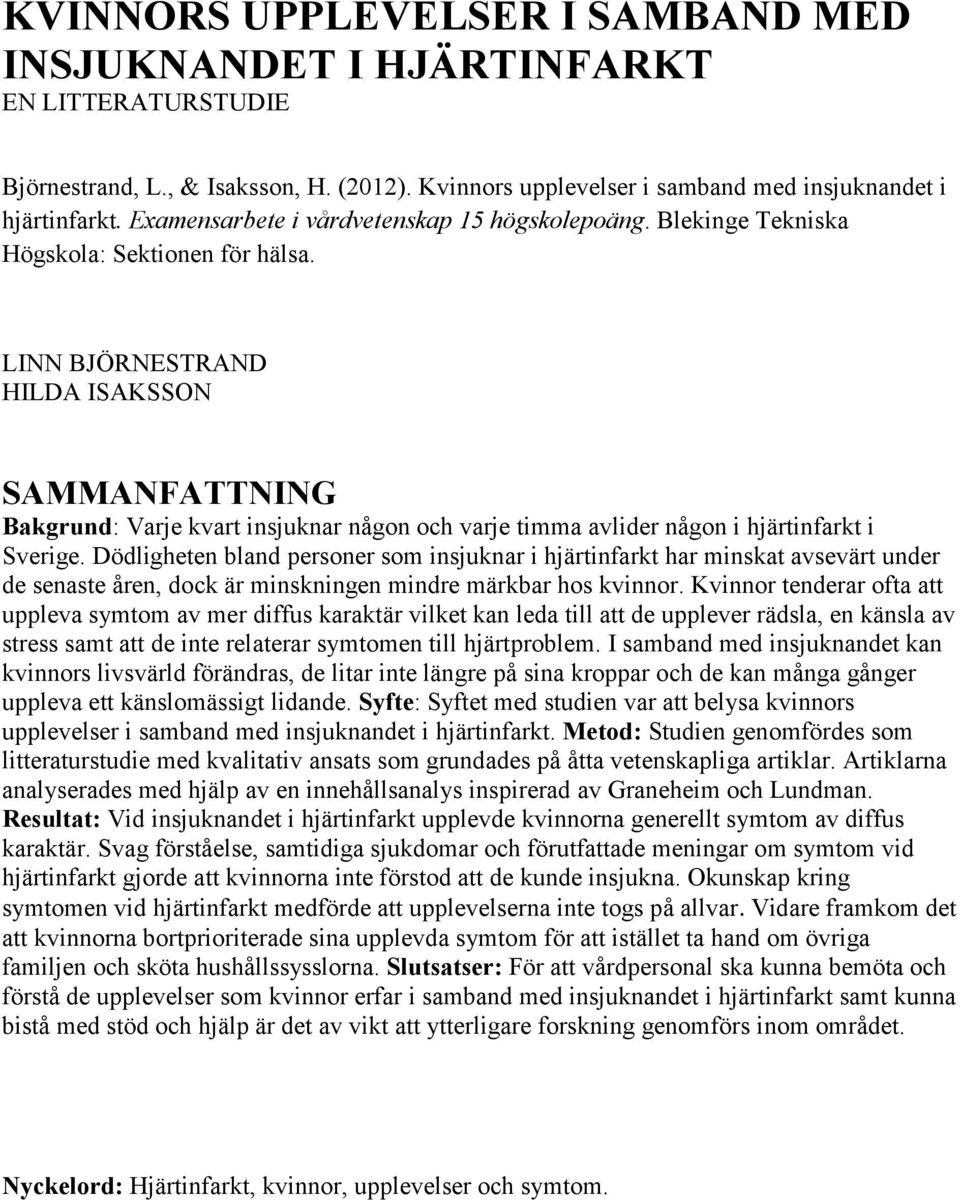 LINN BJÖRNESTRAND HILDA ISAKSSON SAMMANFATTNING Bakgrund: Varje kvart insjuknar någon och varje timma avlider någon i hjärtinfarkt i Sverige.