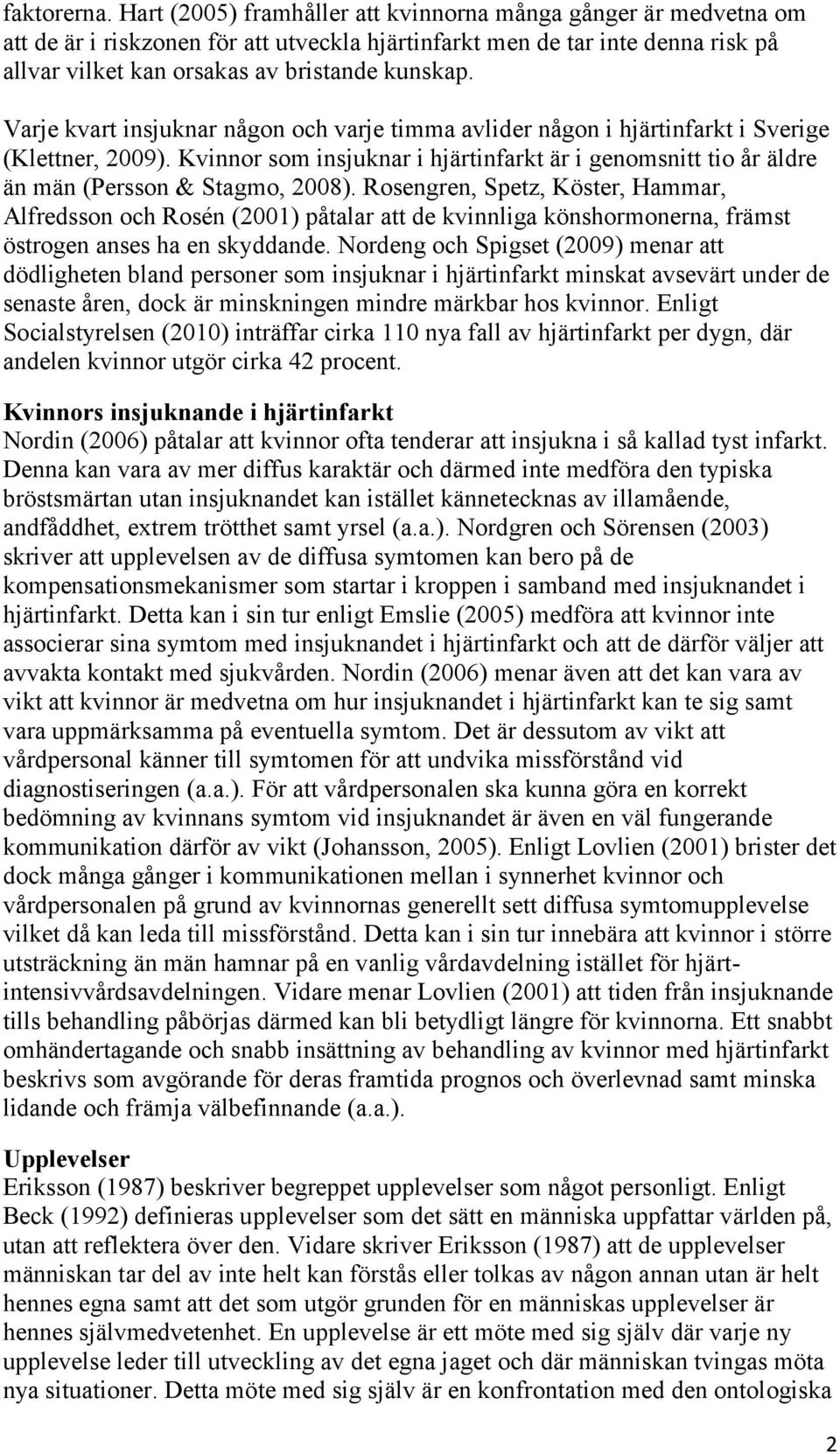 Varje kvart insjuknar någon och varje timma avlider någon i hjärtinfarkt i Sverige (Klettner, 2009). Kvinnor som insjuknar i hjärtinfarkt är i genomsnitt tio år äldre än män (Persson & Stagmo, 2008).