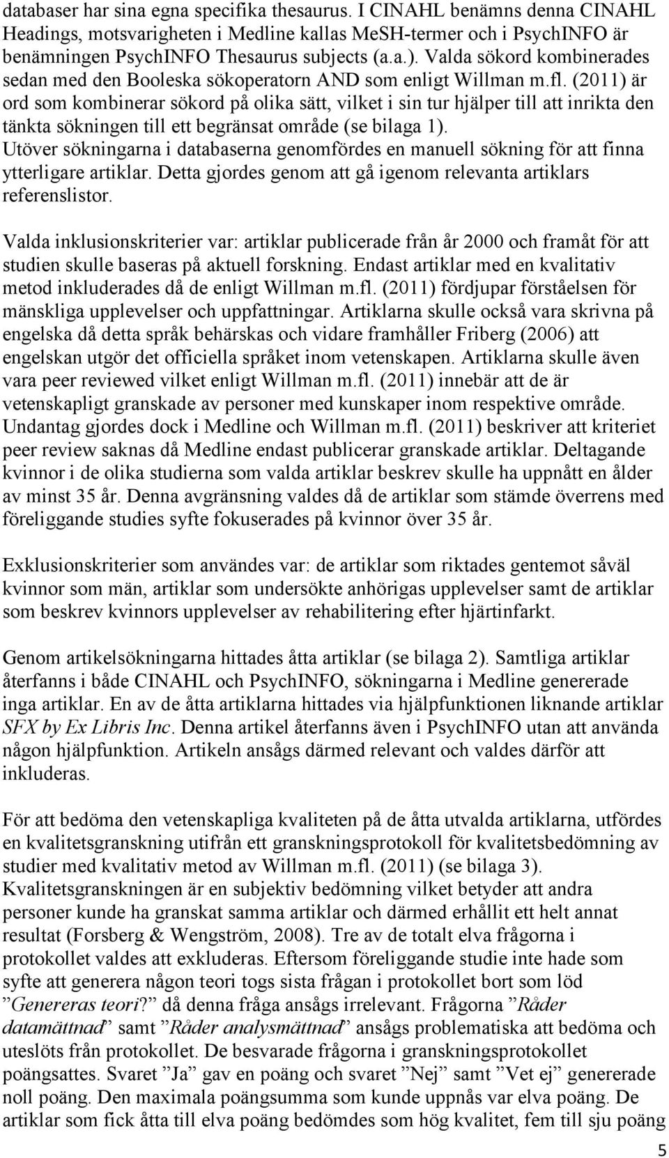 (2011) är ord som kombinerar sökord på olika sätt, vilket i sin tur hjälper till att inrikta den tänkta sökningen till ett begränsat område (se bilaga 1).