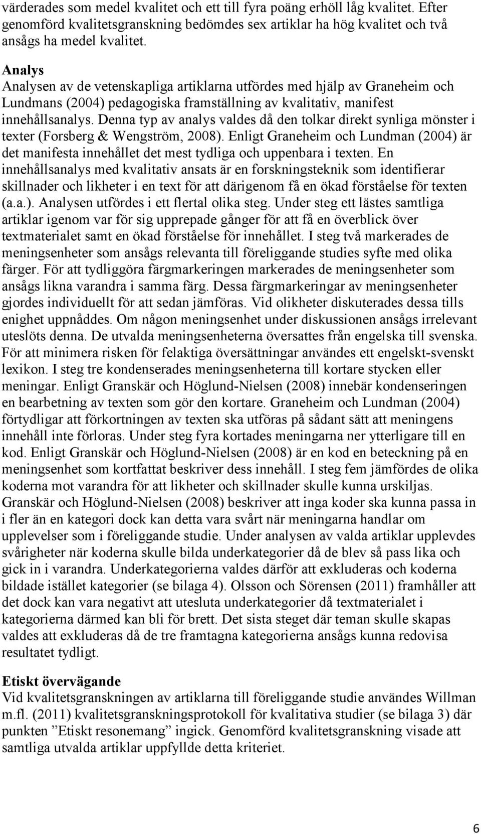 Denna typ av analys valdes då den tolkar direkt synliga mönster i texter (Forsberg & Wengström, 2008).