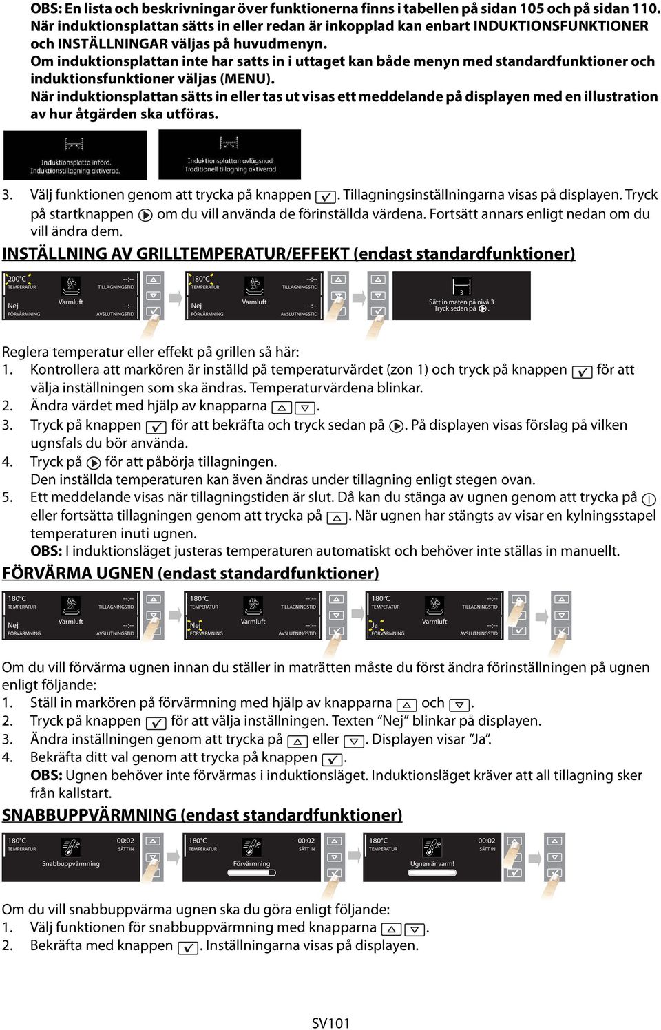 Om induktionsplattan inte har satts in i uttaget kan både menyn med standardfunktioner och induktionsfunktioner väljas (MENU).