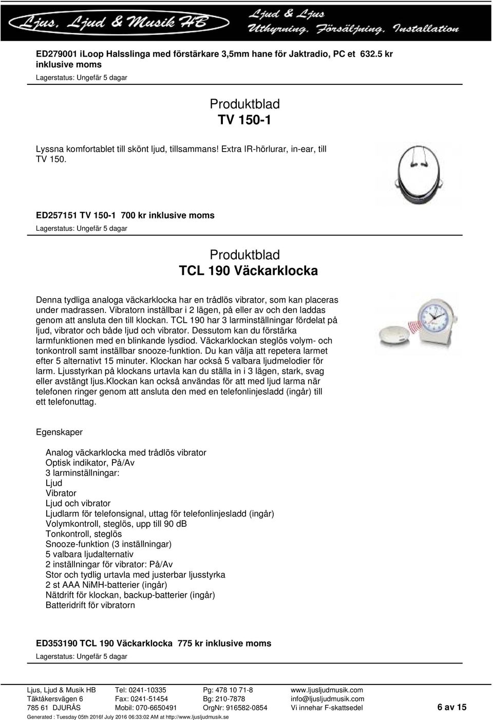 Vibratorn inställbar i 2 lägen, på eller av och den laddas genom att ansluta den till klockan. TCL 190 har 3 larminställningar fördelat på ljud, vibrator och både ljud och vibrator.