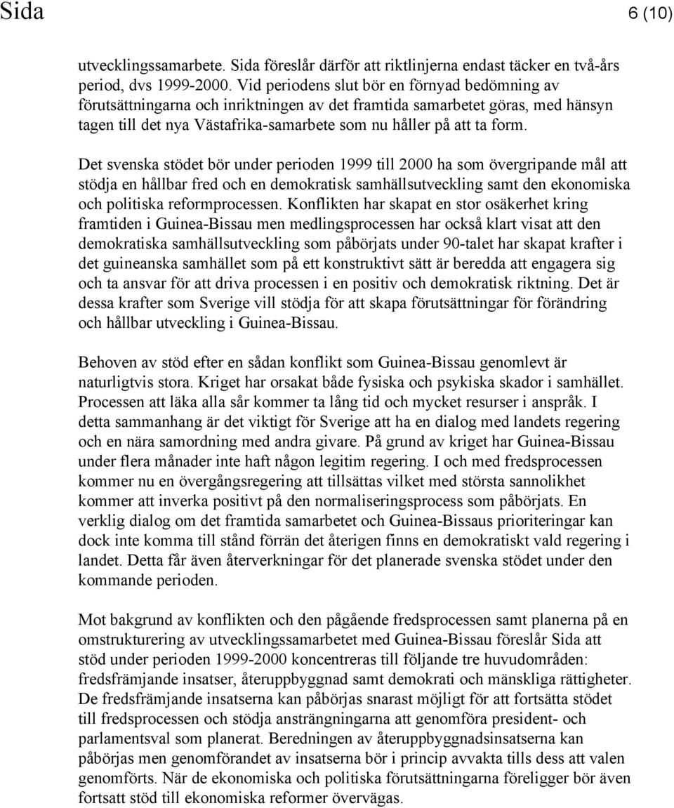 Det svenska stödet bör under perioden 1999 till 2000 ha som övergripande mål att stödja en hållbar fred och en demokratisk samhällsutveckling samt den ekonomiska och politiska reformprocessen.