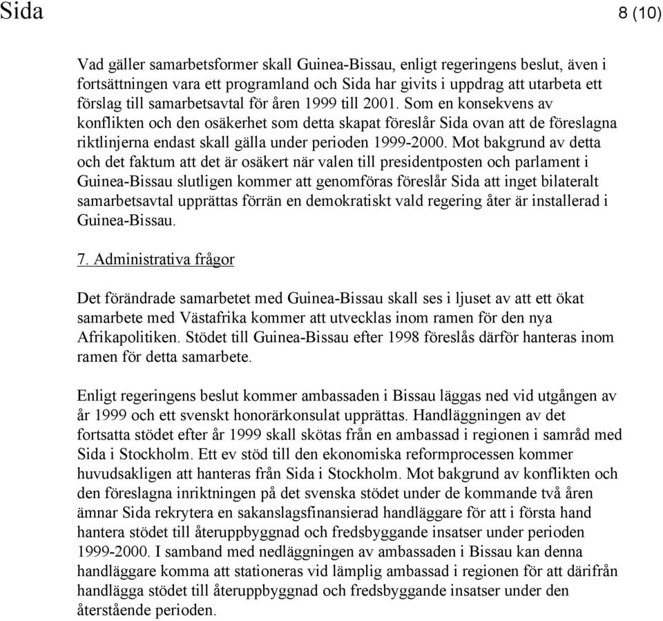 Som en konsekvens av konflikten och den osäkerhet som detta skapat föreslår Sida ovan att de föreslagna riktlinjerna endast skall gälla under perioden 1999-2000.